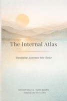 The Internal Atlas: Translating Awareness Into Choice B0GXKYGS77 Book Cover