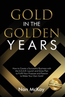 Gold in the Golden Years: How to Create a Successful Business with the S.O.A.R. Launch and Grow Plan to Fulfill Your Purpose and Passion to Make Your Own Gold! 1956649867 Book Cover