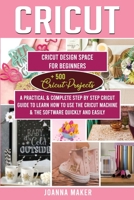 Cricut: 2 Manuscripts: Cricut Design Space For Beginners + 500 Project Ideas. A Practical & Complete Step by Step Guide To Learn How To Use The Machine & The Software Quickly And Easily (Ed. 2021) 1801543658 Book Cover