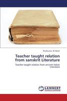 Teacher taught relation from sanskrit Literature: Teacher-taught relation from ancient indian Literature 365938402X Book Cover