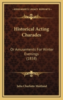 Historical Acting Charades: Or Amusements For Winter Evenings 0548864225 Book Cover