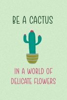 Be A Cactus In A World Of Delicate Flowers: All Purpose 6x9 Blank Lined Notebook Journal Way Better Than A Card Trendy Unique Gift Green Texture Succulents 1708084649 Book Cover