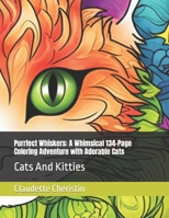 Purrfect Whiskers: A Whimsical 134-Page Coloring Adventure with Adorable Cats: Cats And Kitties B0C9SC7516 Book Cover