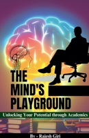 The Mind's Playground: Unlocking Your Potential through Academics B0C4G69K3V Book Cover