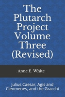 The Plutarch Project Volume Three (Revised): Julius Caesar, Agis and Cleomenes, and the Gracchi 1990258069 Book Cover