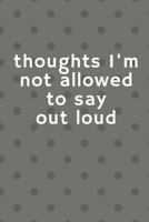 Thoughts I'm Not Allowed To Say Out Loud 1729071554 Book Cover