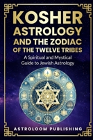 Kosher Astrology and the Zodiac of the Twelve Tribes: A Spiritual and Mystical Guide to Jewish Astrology (The Mystic Almanac) B0F1YKT17Q Book Cover