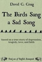 The Birds Sang a Sad Song: Based on a True Story of Depression, Tragedy, Love, and Faith 1499788797 Book Cover