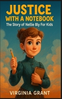 Justice with a Notebook: The Story of Nellie Bly For Kids B0F9FXGK99 Book Cover
