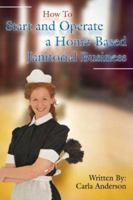 How To Start and Operate a Home-Based Janitorial Business 0595437338 Book Cover