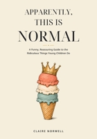 Apparently, This Is Normal: A Funny, Reassuring Guide to the Ridiculous Things Young Children Do B0HCX3D8SN Book Cover