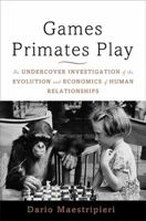 Games Primates Play, International Edition: An Undercover Investigation of the Evolution and Economics of Human Relationships 046502078X Book Cover