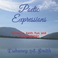 Poetic Expressions: Romance, Faith, Fun, and Contemplation 1703490894 Book Cover