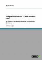 Exclamative sentences - a basic sentence type?: An analysis of exclamative sentences in English and German 3638736091 Book Cover