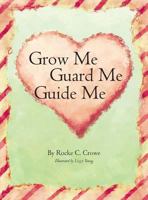 Grow Me, Guard Me, Guide Me 1943258228 Book Cover