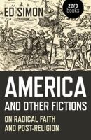 America and Other Fictions: On Radical Faith and Post-Religion 1785358456 Book Cover