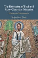 The Reception of Paul and Early Christian Initiation: History and Hermeneutics 1108471315 Book Cover