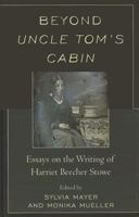 Beyond Uncle Tom's Cabin: Essays on the Writing of Harriet Beecher Stowe 1611476186 Book Cover