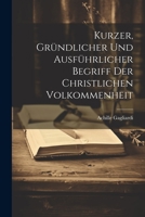 Kurzer, Gründlicher Und Ausführlicher Begriff Der Christlichen Volkommenheit 1021581798 Book Cover