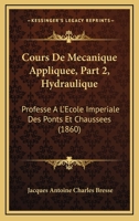 Cours De Mécanique Appliquée: Professé A L'école Imperiale Des Ponts Et Chaussées. Hydraulique, Volume 2... 1160843430 Book Cover