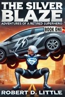 The Silver Blaze: Book I: Adventures of a Retired Superhero B0DYF9NWMW Book Cover