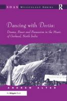 Dancing With Devtas: Music, Power and Possession in Garhwal, North India (Soas Musicology Series) 113809241X Book Cover