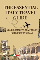 The Essential Italy Travel Guide: Your Complete Companion for Exploring Italy B0C1JJZCCX Book Cover