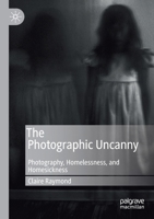 The Photographic Uncanny : Photography, Homelessness, and Homesickness 3030284964 Book Cover