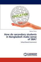 How do secondary students in Bangladesh make sense of SBA?: School Based Assessment 3659241148 Book Cover