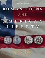ROMAN COINS AND AMERICAN LIBERTY: How Ancient Rome Shaped the Symbolism of U.S. Coinage (THE ROMAN COINAGE SERIES: History • Craft • Production • Meaning) B0GG7YS29R Book Cover