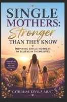 Single Mothers: Stronger Than They Know: Inspiring Single Mothers to Believe in Themselves B0HDTBB6LY Book Cover