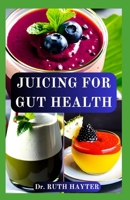 JUICING FOR GUT HEALTH: Rebuild Your Digestive Health, Boost Immunity, and Restore Balance One Glass at a Time B0FFBBB46Q Book Cover