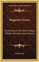 Magazine Essays: Containing A Few Short Essays Written During Leisure Hours 1163702765 Book Cover