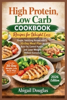 High Protein, Low Carb Cookbook Recipes for Weight Loss: Simple, Satisfying Recipes with a 30-Day Meal Plan to Burn Fat, Control Hunger, and Lose Weight Without Guesswork 1685225292 Book Cover