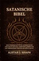 Satanische Bibel: Eine Wissenschaftliche Untersuchung von Uralte Rituale, Verbotene Lehren und die Verborgenen Gesetze der Hölle Macht (German Edition) B0G5F3XNRS Book Cover