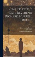 Remains of the Late Reverend Richard Hurrell Froude; Volume 4 1021766682 Book Cover