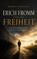 Erich Fromm und die Freiheit: Die Furcht vor der Autonomie, die Flucht in den Gehorsam und der Mut zum eigenen Leben (Erich Fromm Sammlung) (German Edition) B0GW69KWNQ Book Cover