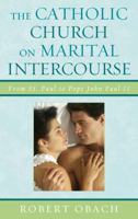 The Catholic Church on Marital Intercourse: From St. Paul to Pope John Paul II 0739130870 Book Cover