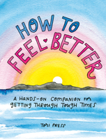How to Feel Better: A Hands-On Companion for Getting Through Tough Times 0593330404 Book Cover
