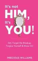 It’s Not Him, It’s You!: Girl, Forget the Breakup, Forgive Yourself & Move On! 1093417455 Book Cover