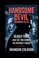 Handsome Devil: Charming Killer: Deadly Fame, And The Two Women The Internet Forgot B0GH27K2N3 Book Cover
