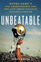 Unbeatable: Notre Dame's 1988 Championship and the Last Great College Football Season: Notre Dame's 1988 Championship and the Last Great College Football Season 1250024838 Book Cover