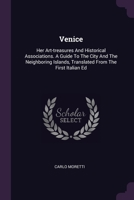 Venice: Her Art-treasures And Historical Associations. A Guide To The City And The Neighboring Islands, Translated From The Fi 1378507908 Book Cover