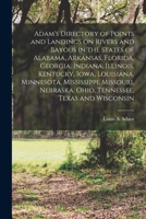 Adam's Directory of Points and Landings on Rivers and Bayous in the States of Alabama, Arkansas, Florida, Georgia, Indiana, Illinois, Kentucky, Iowa, Louisiana, Minnesota, Mississippi, Missouri, Nebra 9353897734 Book Cover