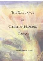 The Relevancy of Christian Healing Today 0965089649 Book Cover