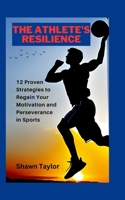THE ATHLETE'S RESILIENCE: 12 Proven Strategies to Regain Your Motivation and Perseverance in Sports B0C47NHBST Book Cover