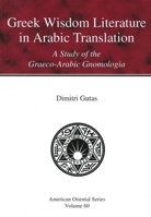 Greek Wisdom Literature in Arabic Translation ; A Study of the Graeco Arabic Gnomologia (American Oriental Series Volume 60) 1940490553 Book Cover