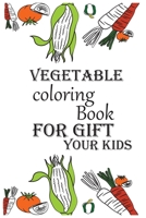 Vegetable Coloring Book For Gift Your Kids: Early Learning coloring book for your kids. B08T6JY1SC Book Cover