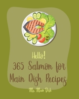 Hello! 365 Salmon for Main Dish Recipes: Best Salmon for Main Dish Cookbook Ever For Beginners [Book 1] B085K5S6SJ Book Cover