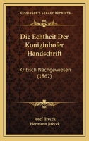 Die Echtheit Der Koniginhofer Handschrift: Kritisch Nachgewiesen (1862) 1161080899 Book Cover